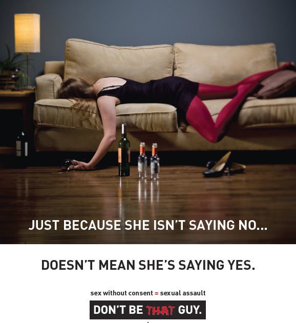 A woman is passed out on a couch with liquor bottles around her with text that reads Just because she isn't saying no... doesn't mean she is saying yes. Sex without consent = sexual assault. Don't be that guy